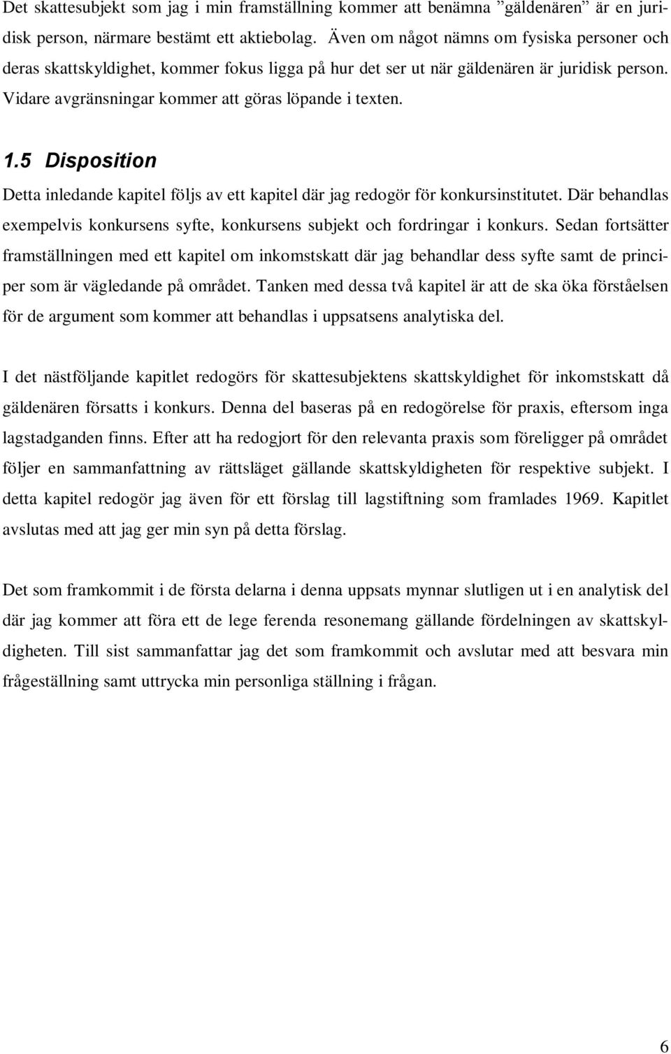 5 Disposition Detta inledande kapitel följs av ett kapitel där jag redogör för konkursinstitutet. Där behandlas exempelvis konkursens syfte, konkursens subjekt och fordringar i konkurs.