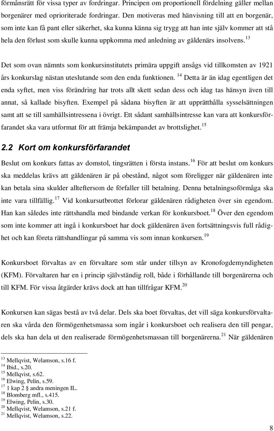 anledning av gäldenärs insolvens. 13 Det som ovan nämnts som konkursinstitutets primära uppgift ansågs vid tillkomsten av 1921 års konkurslag nästan uteslutande som den enda funktionen.