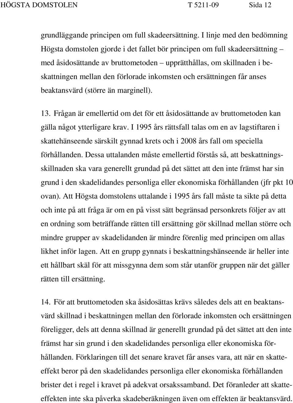 förlorade inkomsten och ersättningen får anses beaktansvärd (större än marginell). 13. Frågan är emellertid om det för ett åsidosättande av bruttometoden kan gälla något ytterligare krav.