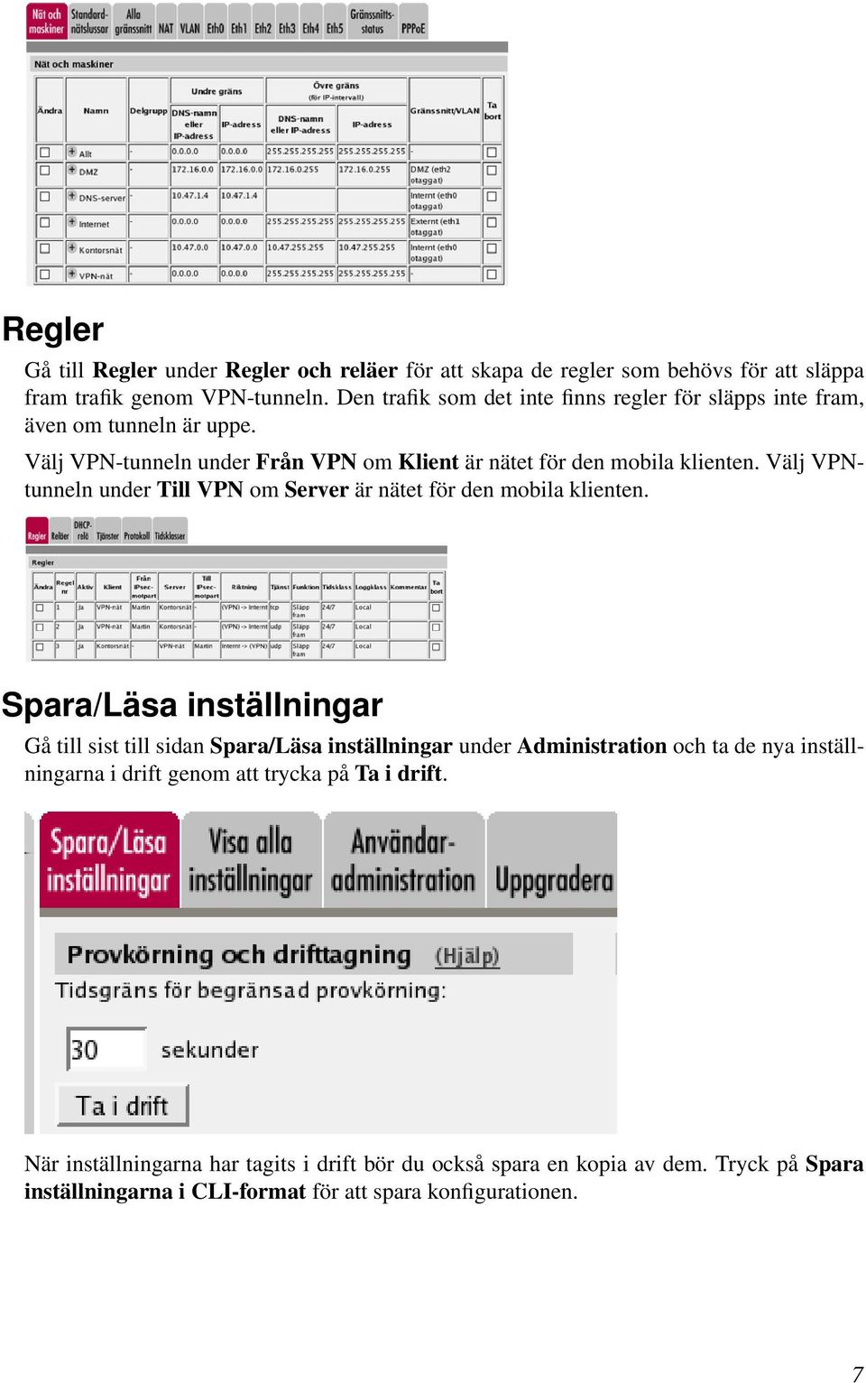 Välj VPNtunneln under Till VPN om Server är nätet för den mobila klienten.