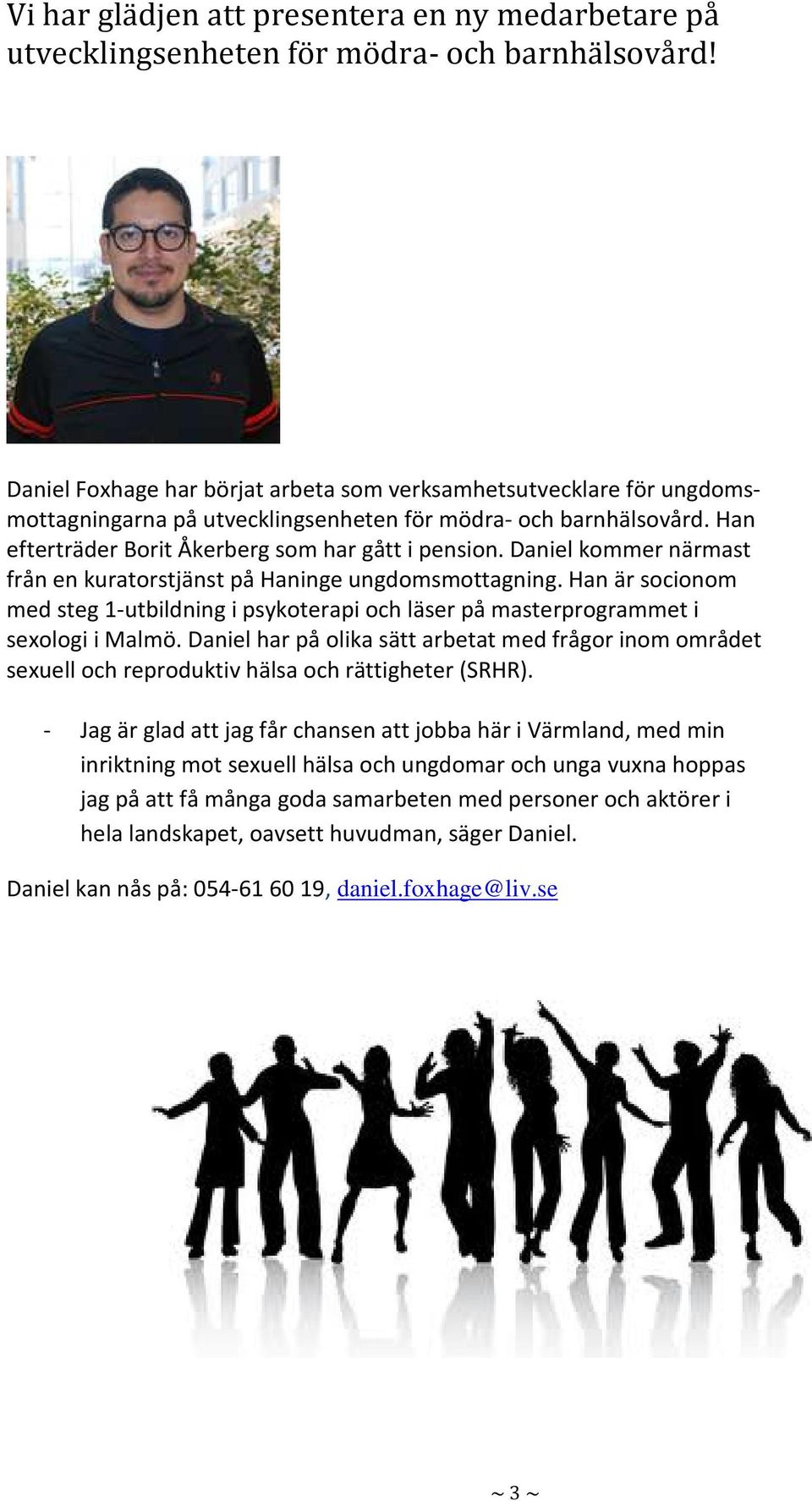 Daniel kommer närmast från en kuratorstjänst på Haninge ungdomsmottagning. Han är socionom med steg 1-utbildning i psykoterapi och läser på masterprogrammet i sexologi i Malmö.