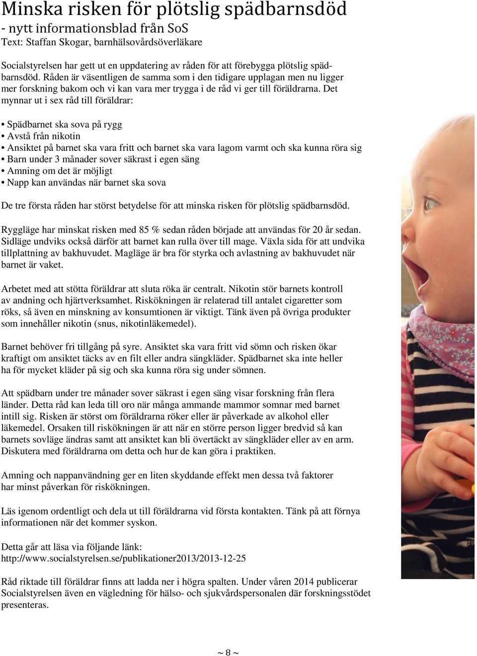 Det mynnar ut i sex råd till föräldrar: Spädbarnet ska sova på rygg Avstå från nikotin Ansiktet på barnet ska vara fritt och barnet ska vara lagom varmt och ska kunna röra sig Barn under 3 månader