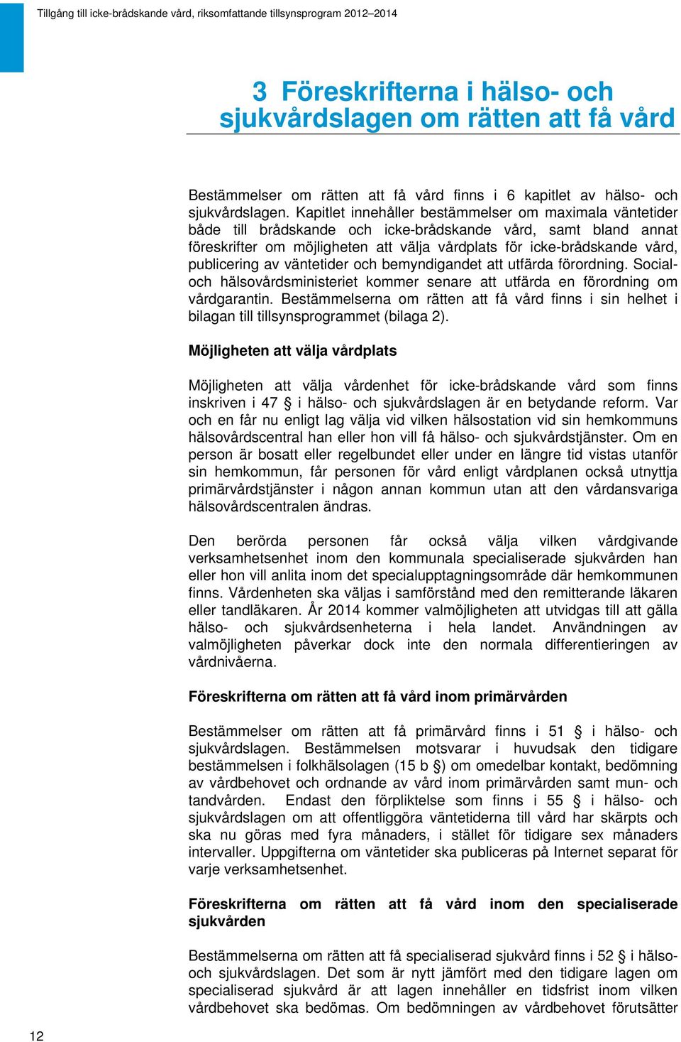 publicering av väntetider och bemyndigandet att utfärda förordning. Socialoch hälsovårdsministeriet kommer senare att utfärda en förordning om vårdgarantin.