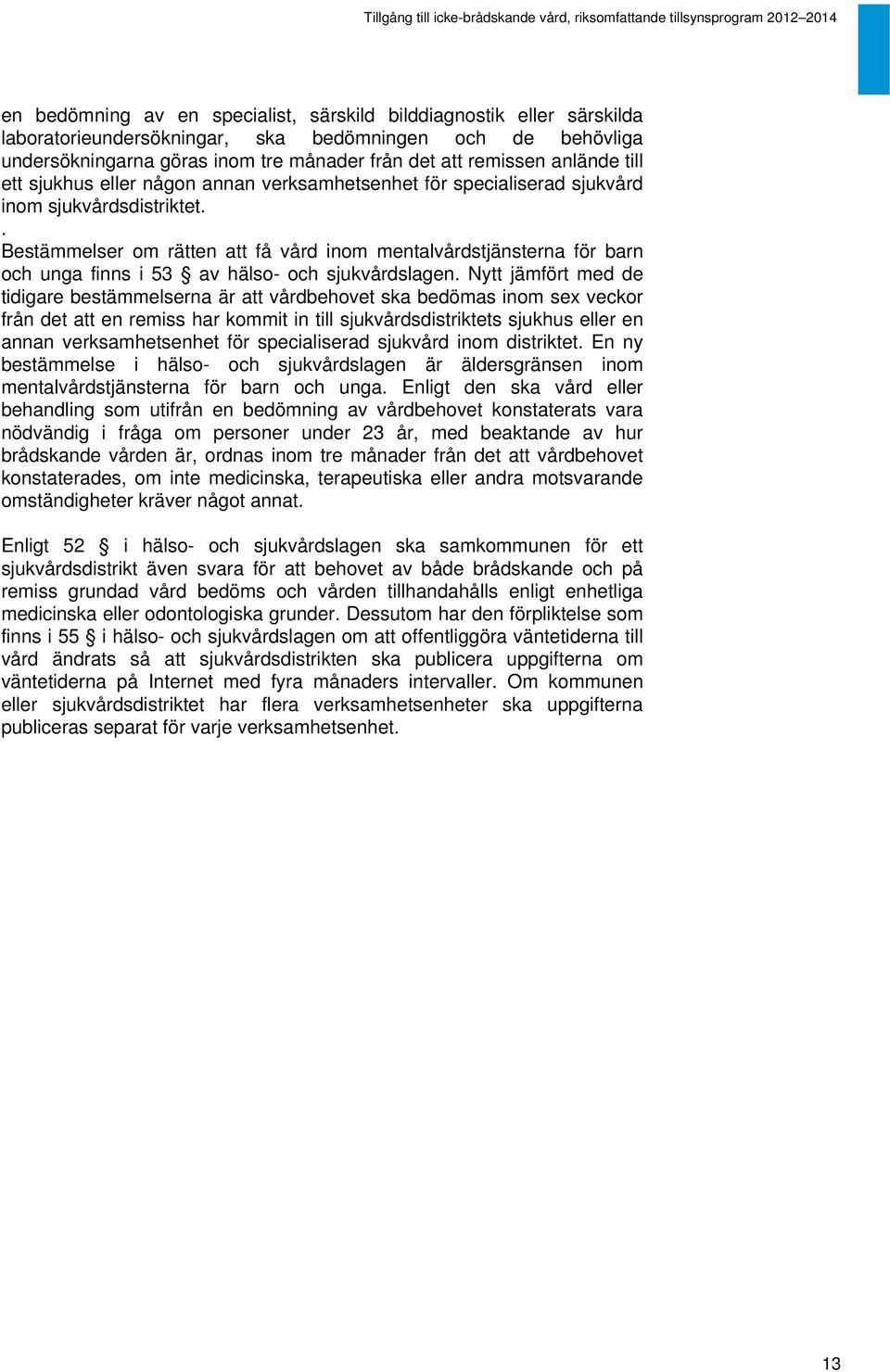 . Bestämmelser om rätten att få vård inom mentalvårdstjänsterna för barn och unga finns i 53 av hälso- och sjukvårdslagen.