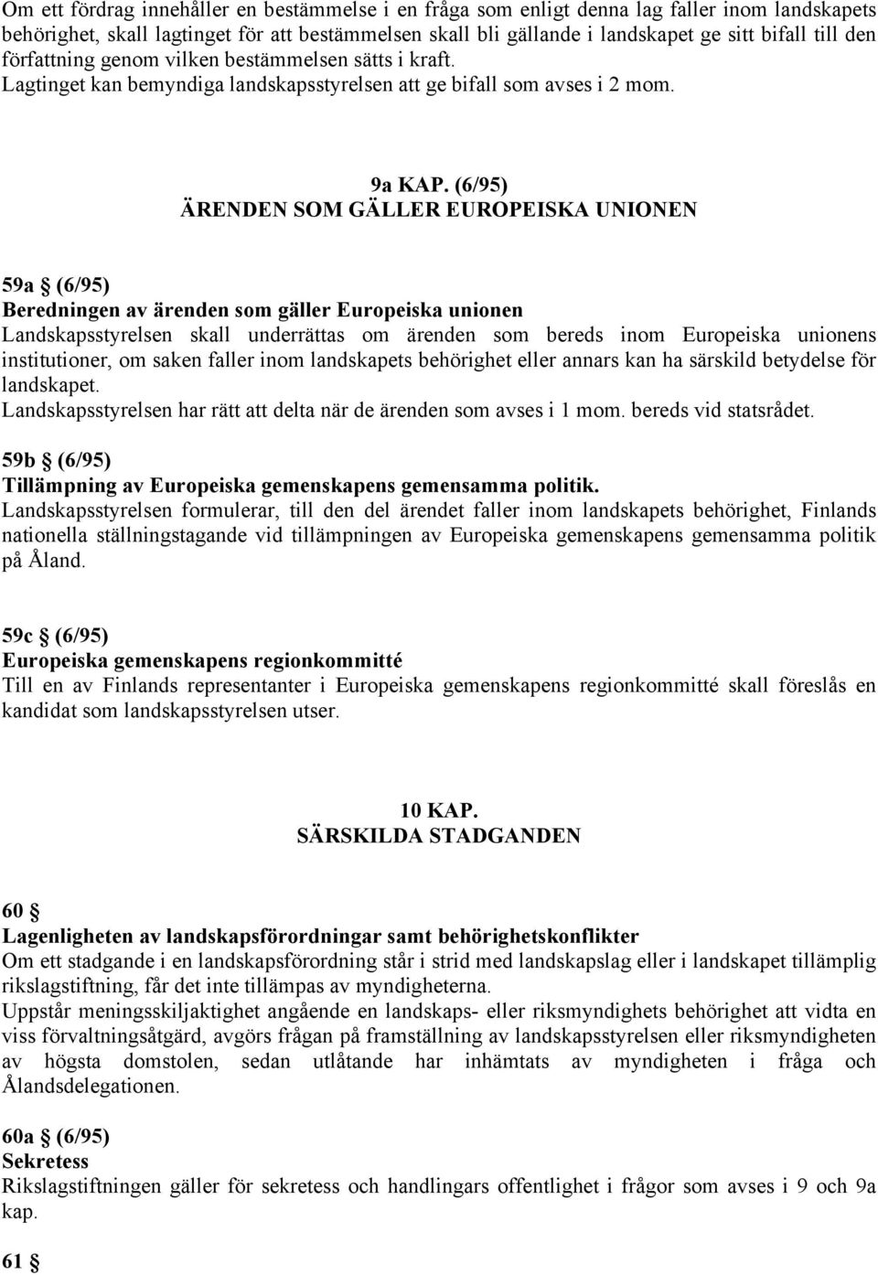 (6/95) ÄRENDEN SOM GÄLLER EUROPEISKA UNIONEN 59a (6/95) Beredningen av ärenden som gäller Europeiska unionen Landskapsstyrelsen skall underrättas om ärenden som bereds inom Europeiska unionens