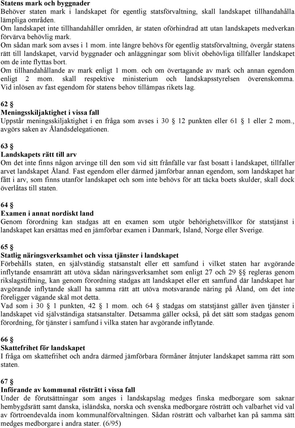 inte längre behövs för egentlig statsförvaltning, övergår statens rätt till landskapet, varvid byggnader och anläggningar som blivit obehövliga tillfaller landskapet om de inte flyttas bort.