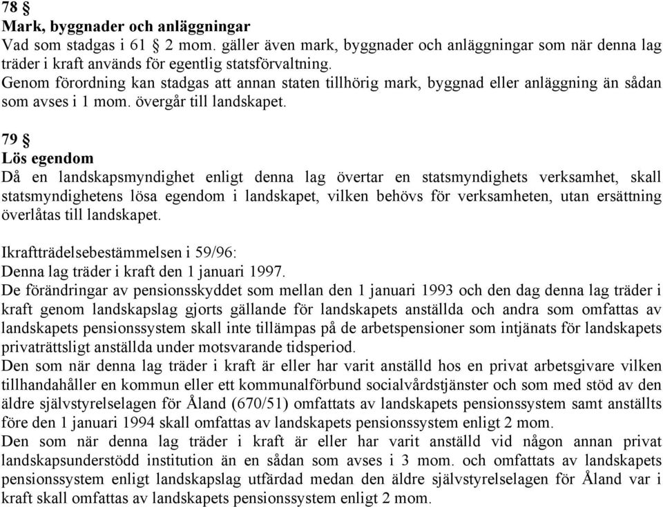 79 Lös egendom Då en landskapsmyndighet enligt denna lag övertar en statsmyndighets verksamhet, skall statsmyndighetens lösa egendom i landskapet, vilken behövs för verksamheten, utan ersättning