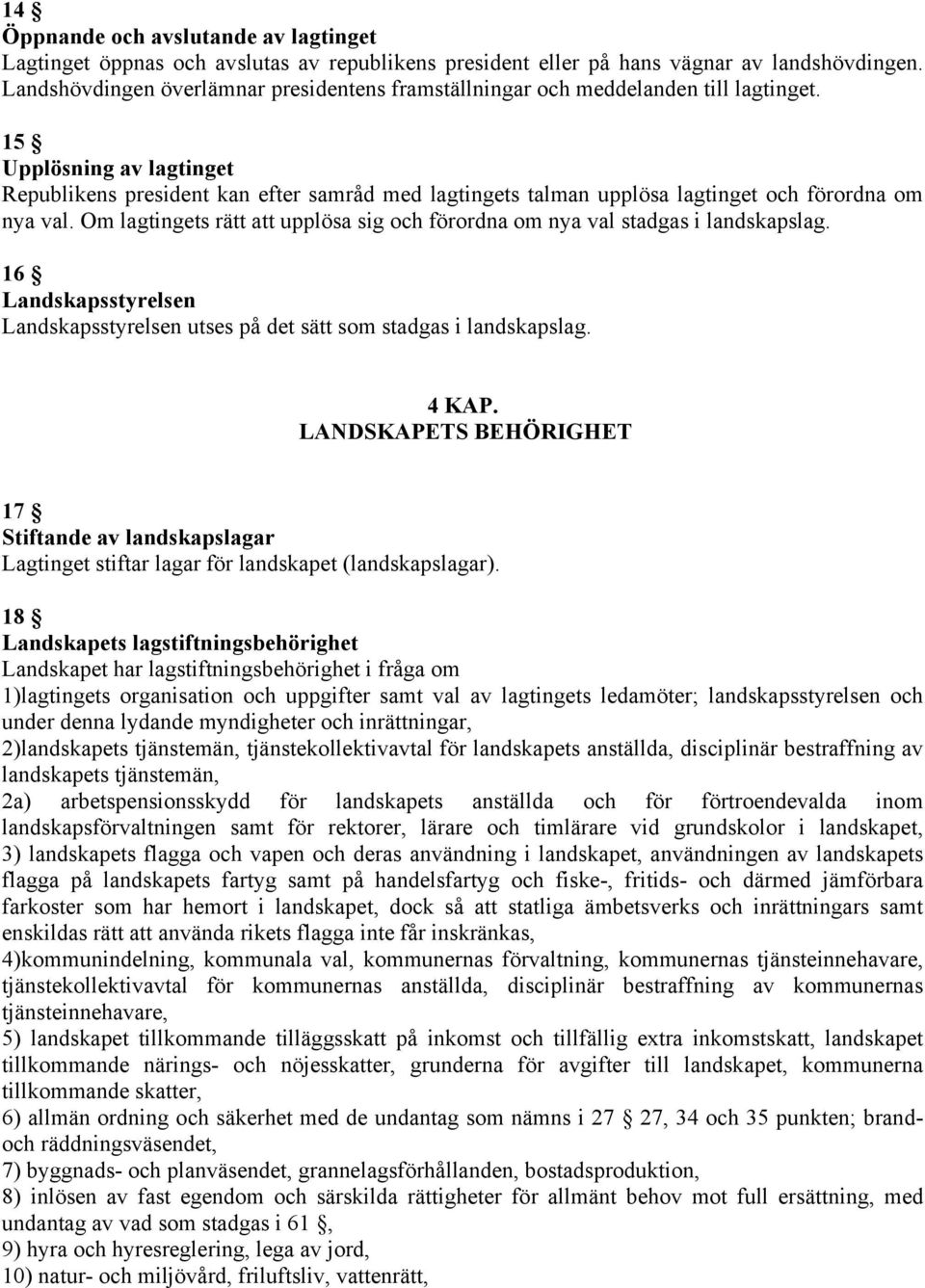 15 Upplösning av lagtinget Republikens president kan efter samråd med lagtingets talman upplösa lagtinget och förordna om nya val.