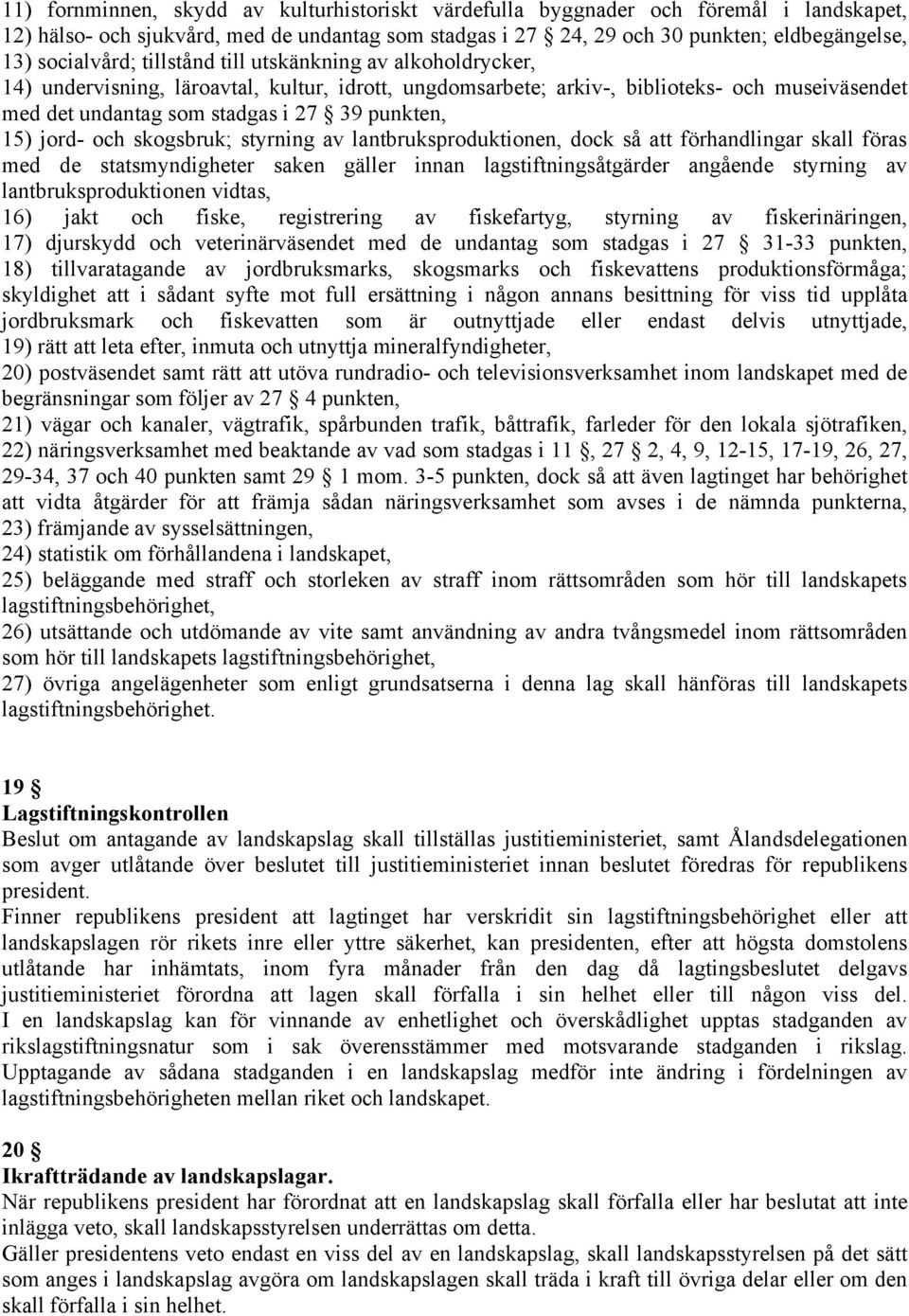 punkten, 15) jord- och skogsbruk; styrning av lantbruksproduktionen, dock så att förhandlingar skall föras med de statsmyndigheter saken gäller innan lagstiftningsåtgärder angående styrning av