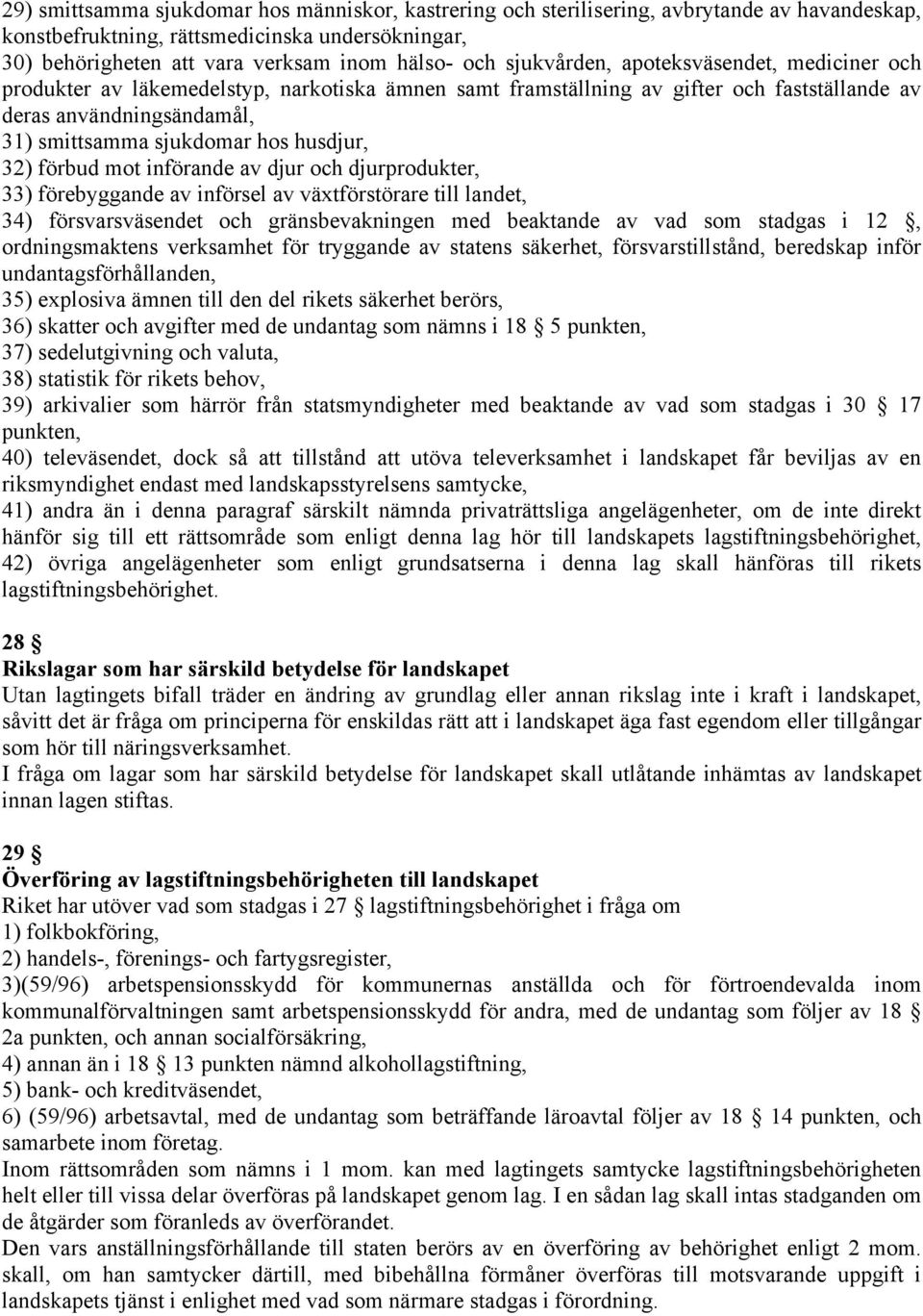 husdjur, 32) förbud mot införande av djur och djurprodukter, 33) förebyggande av införsel av växtförstörare till landet, 34) försvarsväsendet och gränsbevakningen med beaktande av vad som stadgas i