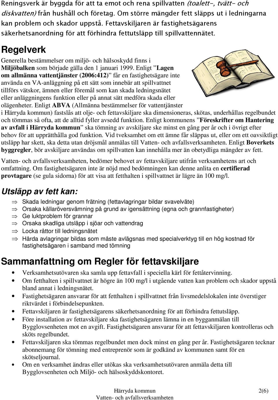 Regelverk Generella bestämmelser om miljö- och hälsoskydd finns i Miljöbalken som började gälla den 1 januari 1999.