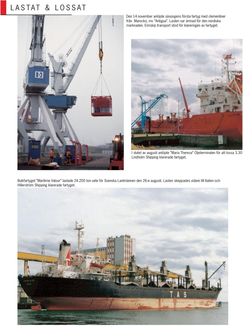 I slutet av augusti anlöpte Maria Theresa Oljeterminalen för att lossa 3.300 Lindholm Shipping klarerade fartyget.