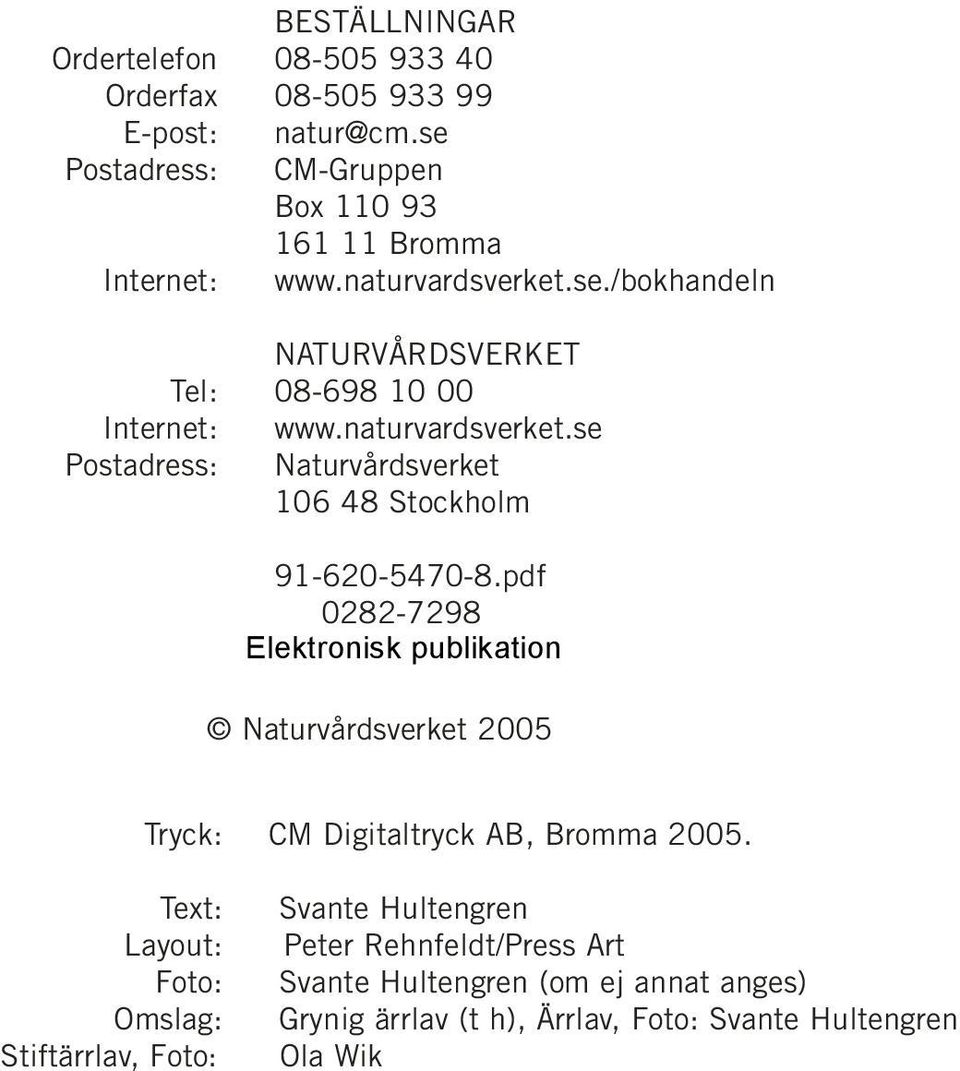 pdf 0282-7298 Elektronisk publikation Naturvårdsverket 2005 Tryck: CM Digitaltryck AB, Bromma 2005.