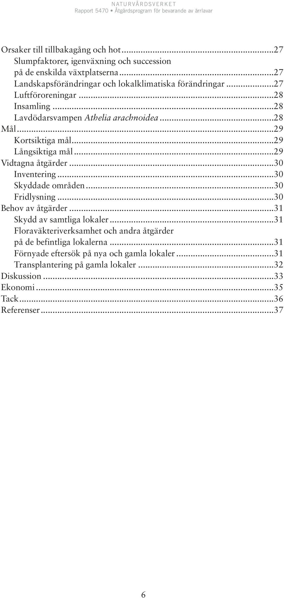 ..29 Kortsiktiga mål...29 Långsiktiga mål...29 Vidtagna åtgärder...30 Inventering...30 Skyddade områden...30 Fridlysning...30 Behov av åtgärder.
