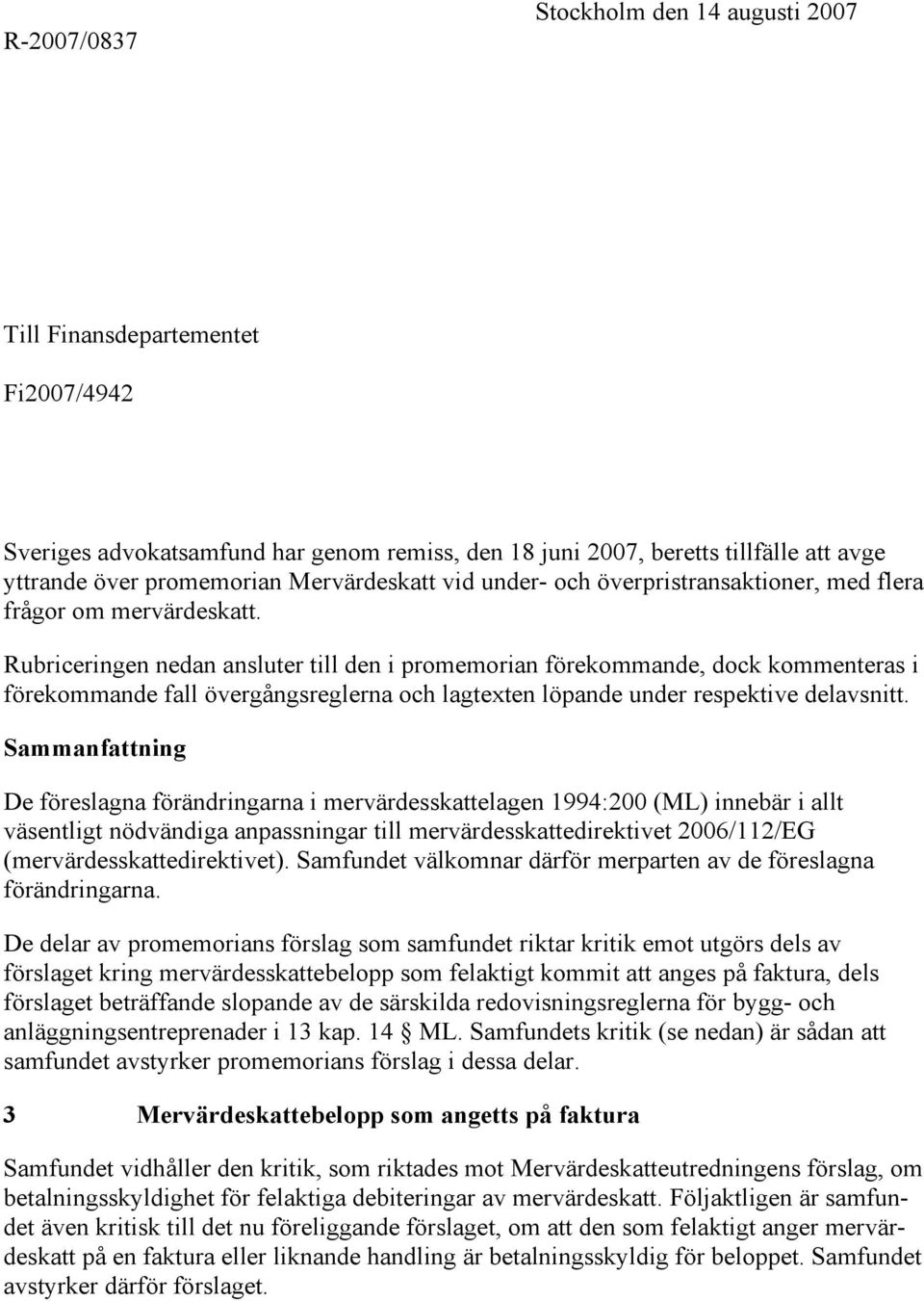 Rubriceringen nedan ansluter till den i promemorian förekommande, dock kommenteras i förekommande fall övergångsreglerna och lagtexten löpande under respektive delavsnitt.