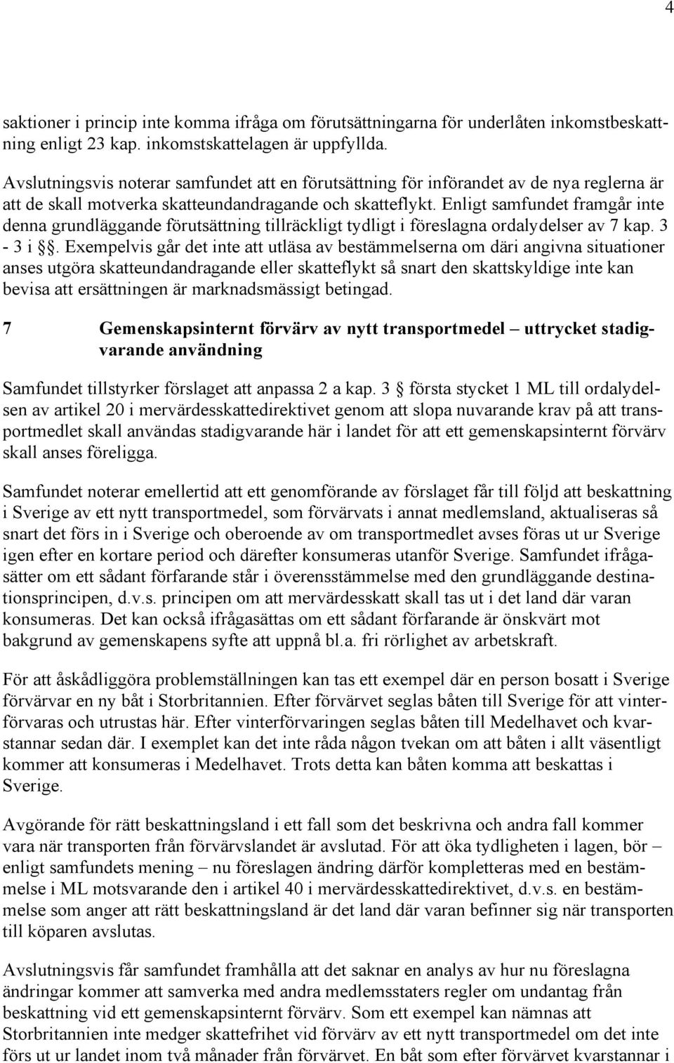 Enligt samfundet framgår inte denna grundläggande förutsättning tillräckligt tydligt i föreslagna ordalydelser av 7 kap. 3-3 i.