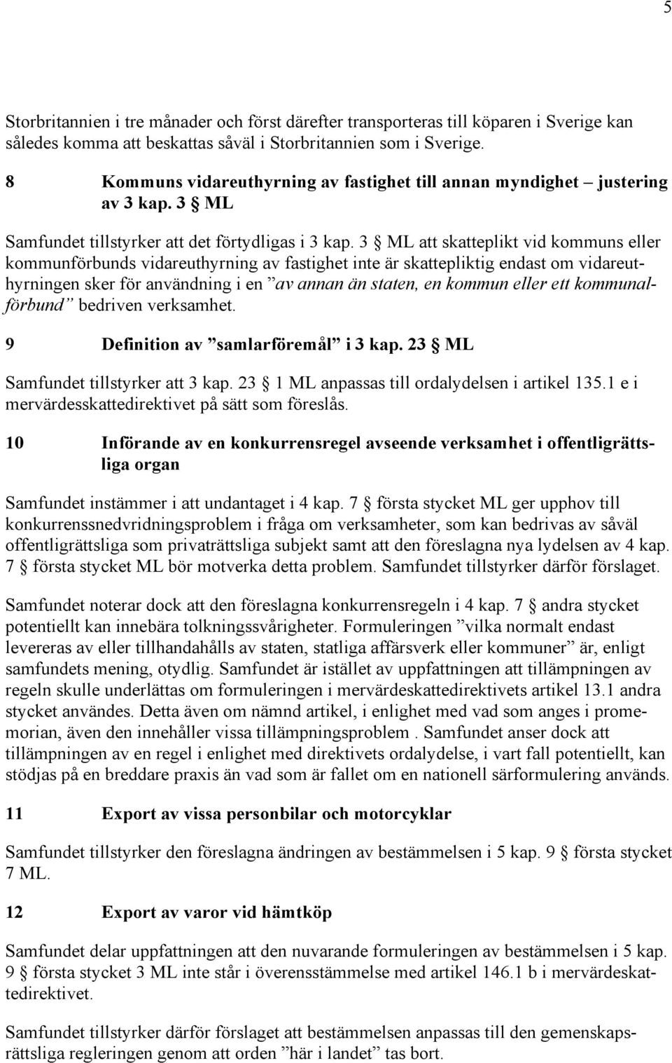 3 ML att skatteplikt vid kommuns eller kommunförbunds vidareuthyrning av fastighet inte är skattepliktig endast om vidareuthyrningen sker för användning i en av annan än staten, en kommun eller ett