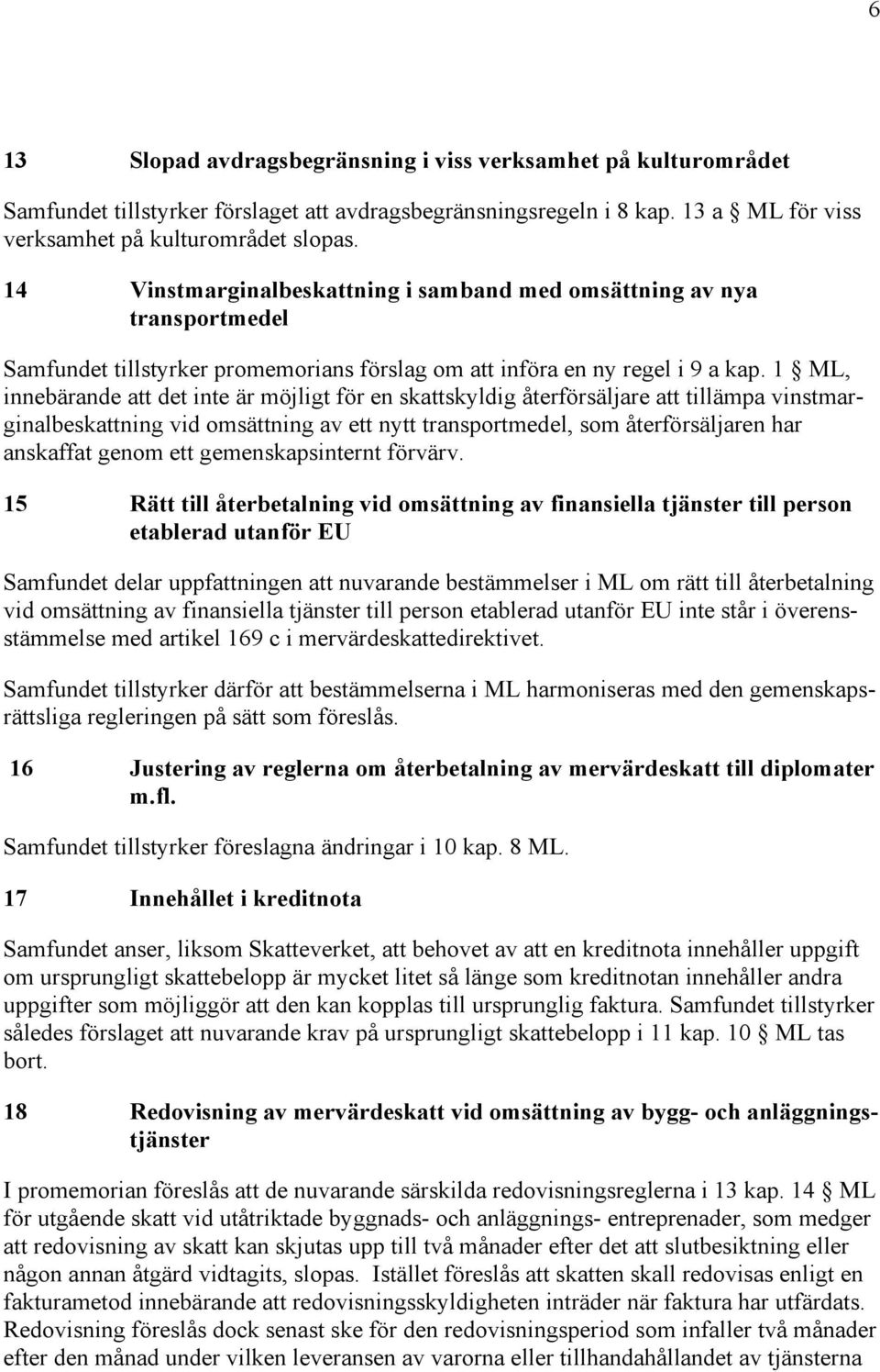 1 ML, innebärande att det inte är möjligt för en skattskyldig återförsäljare att tillämpa vinstmarginalbeskattning vid omsättning av ett nytt transportmedel, som återförsäljaren har anskaffat genom