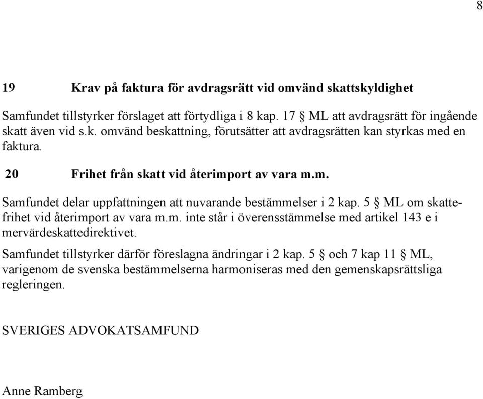 Samfundet tillstyrker därför föreslagna ändringar i 2 kap. 5 och 7 kap 11 ML, varigenom de svenska bestämmelserna harmoniseras med den gemenskapsrättsliga regleringen.