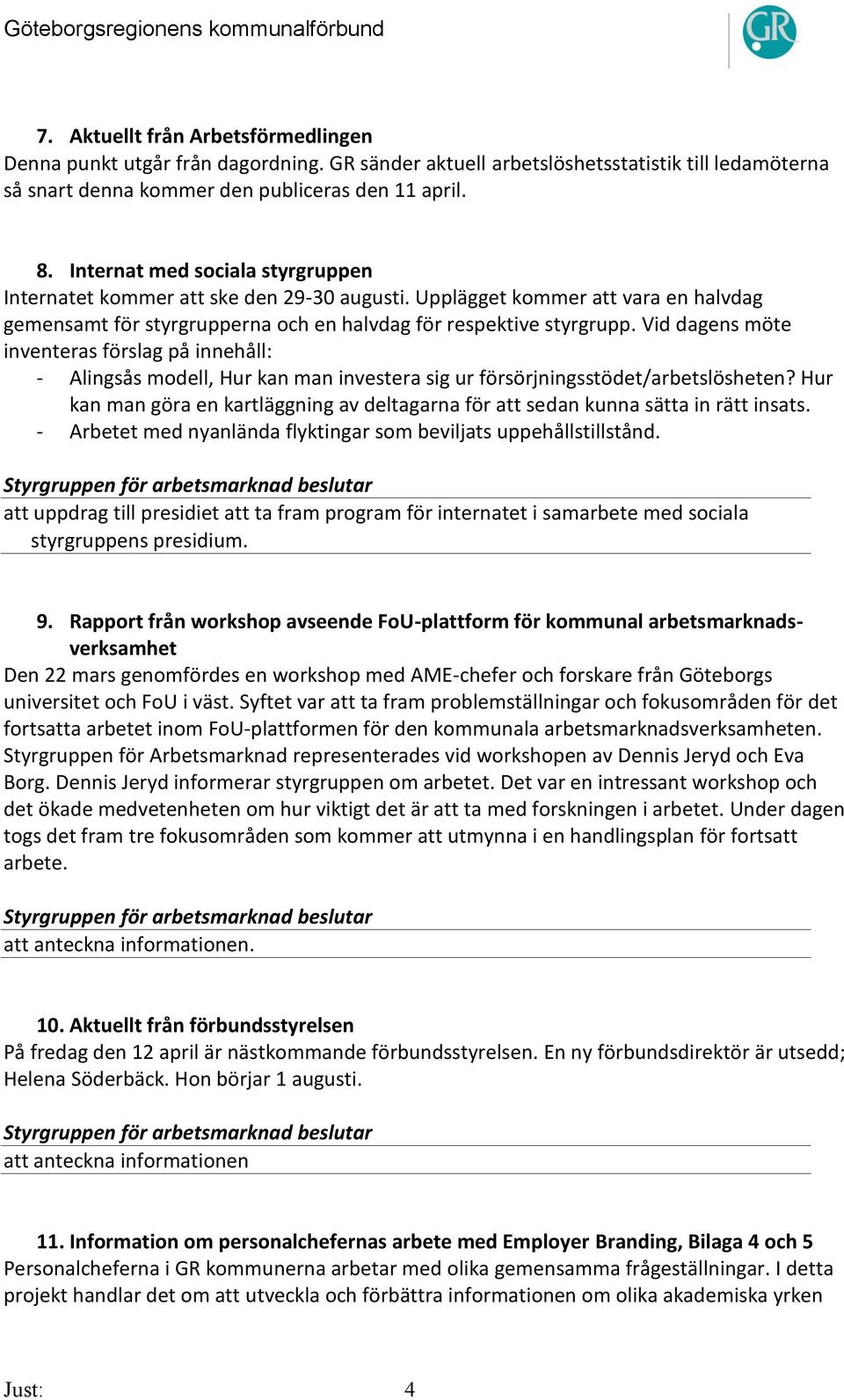 Vid dagens möte inventeras förslag på innehåll: - Alingsås modell, Hur kan man investera sig ur försörjningsstödet/arbetslösheten?