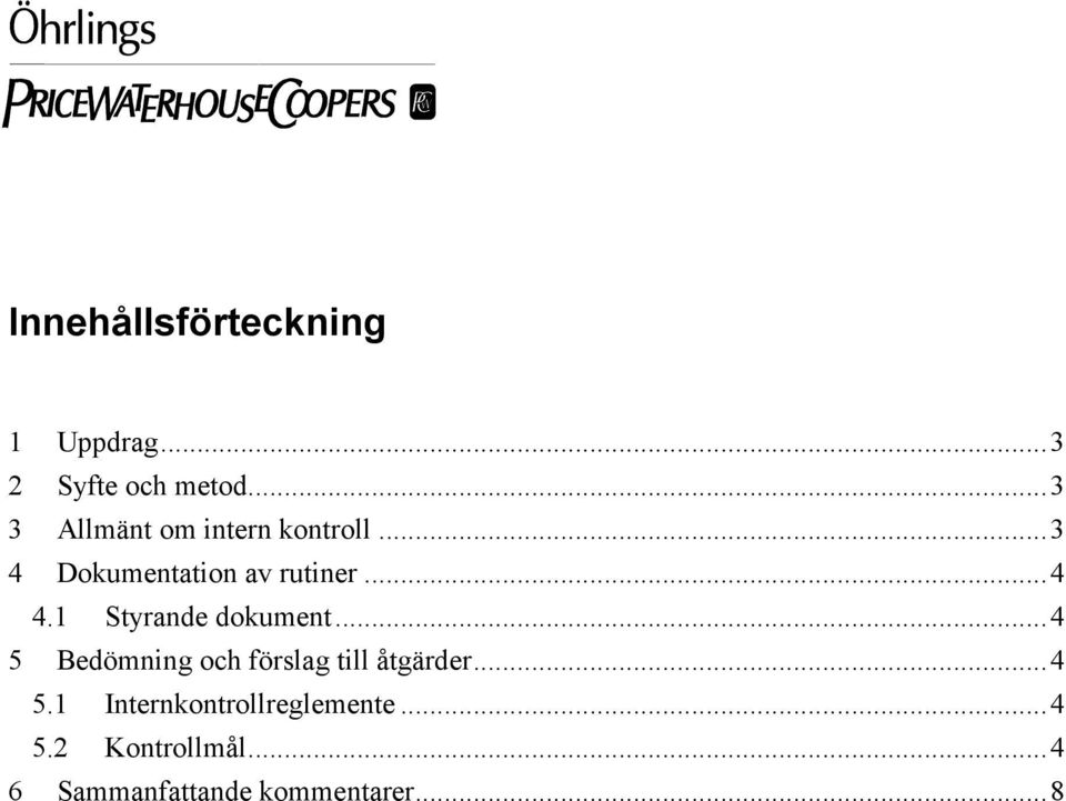 1 Styrande dokument...4 5 Bedömning och förslag till åtgärder...4 5.1 Internkontrollreglemente.