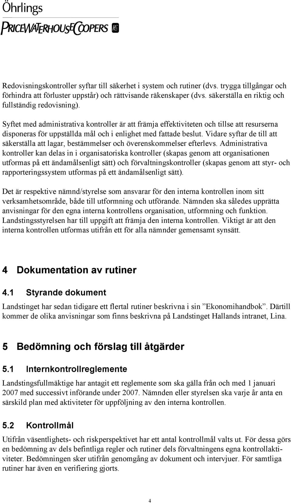 Syftet med administrativa kontroller är att främja effektiviteten och tillse att resurserna disponeras för uppställda mål och i enlighet med fattade beslut.