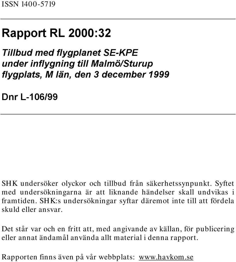 Syftet med undersökningarna är att liknande händelser skall undvikas i framtiden.