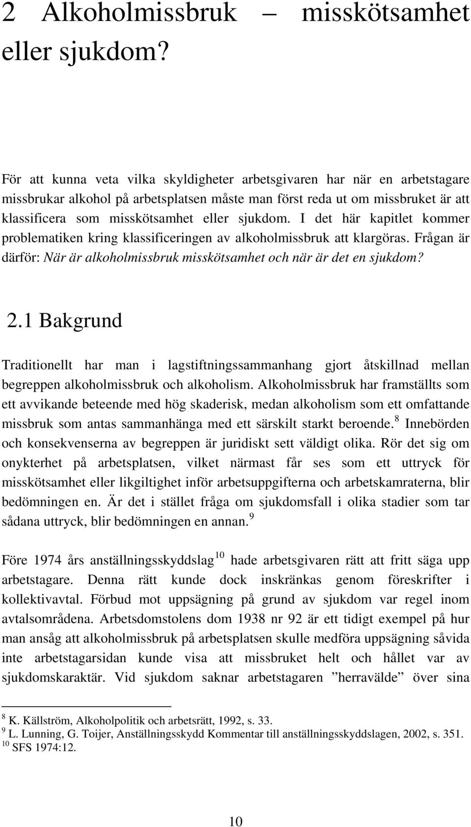 sjukdom. I det här kapitlet kommer problematiken kring klassificeringen av alkoholmissbruk att klargöras. Frågan är därför: När är alkoholmissbruk misskötsamhet och när är det en sjukdom? 2.