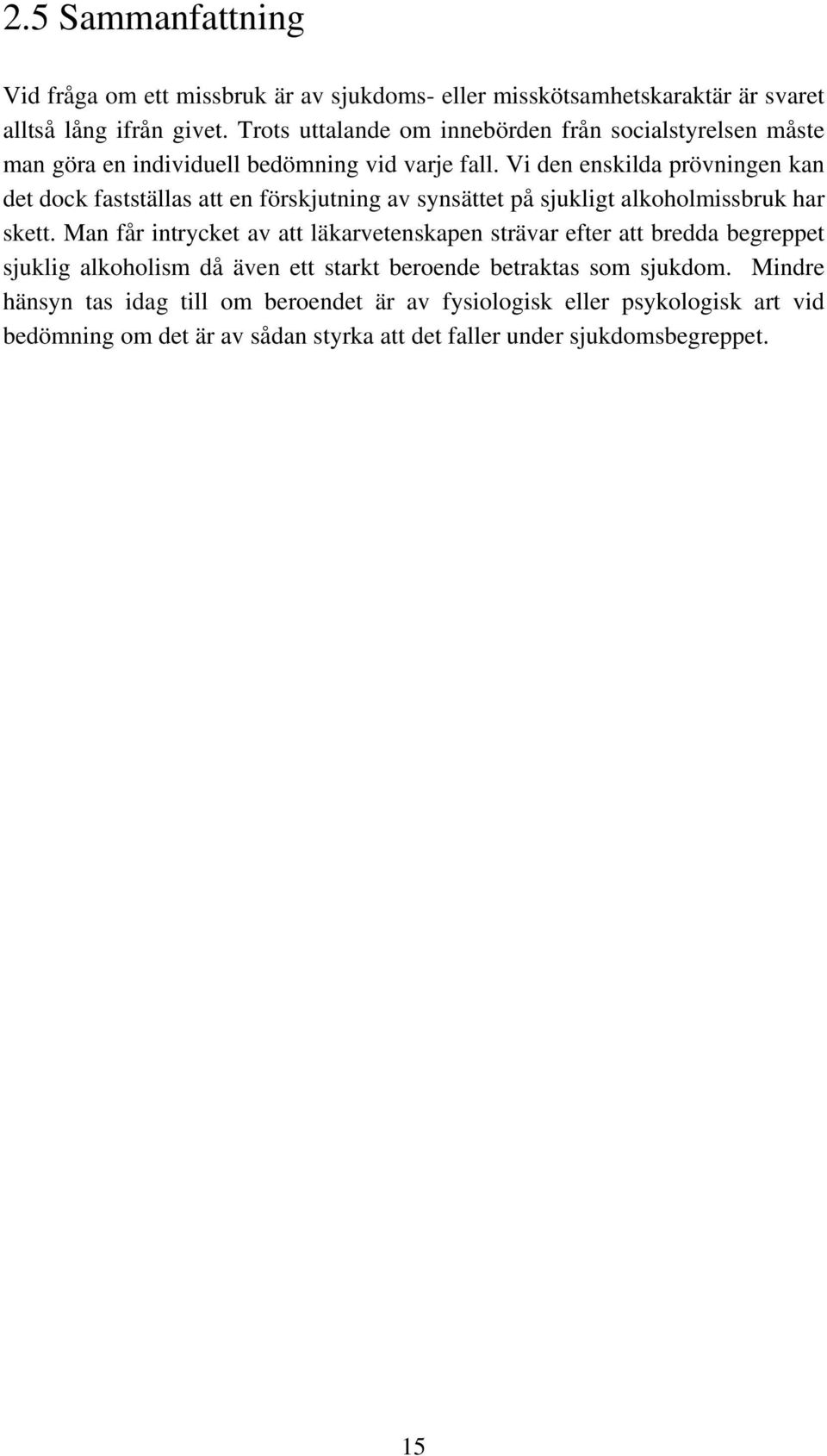 Vi den enskilda prövningen kan det dock fastställas att en förskjutning av synsättet på sjukligt alkoholmissbruk har skett.