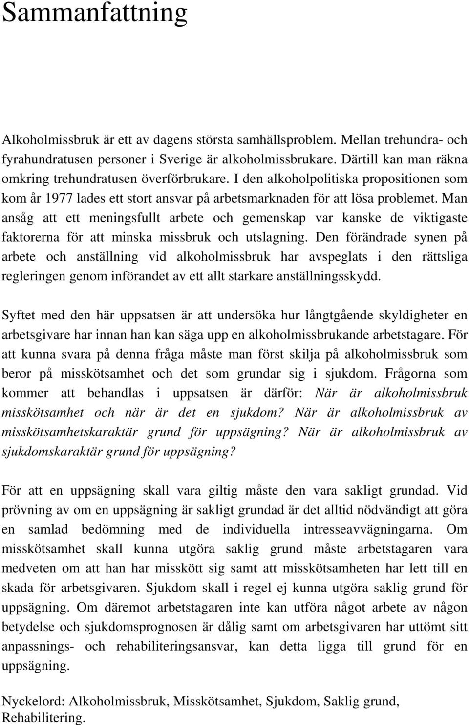 Man ansåg att ett meningsfullt arbete och gemenskap var kanske de viktigaste faktorerna för att minska missbruk och utslagning.