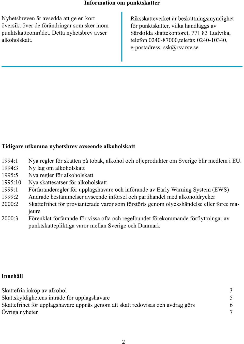 rsv.se Tidigare utkomna nyhetsbrev avseende alkoholskatt 1994:1 Nya regler för skatten på tobak, alkohol och oljeprodukter om Sverige blir medlem i EU.