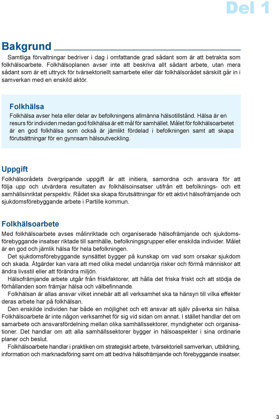 Folkhälsa Folkhälsa avser hela eller delar av befolkningens allmänna hälsotillstånd. Hälsa är en resurs för individen medan god folkhälsa är ett mål för samhället.