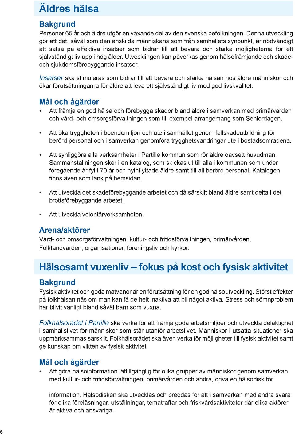 självständigt liv upp i hög ålder. Utvecklingen kan påverkas genom hälsofrämjande och skadeoch sjukdomsförebyggande insatser.