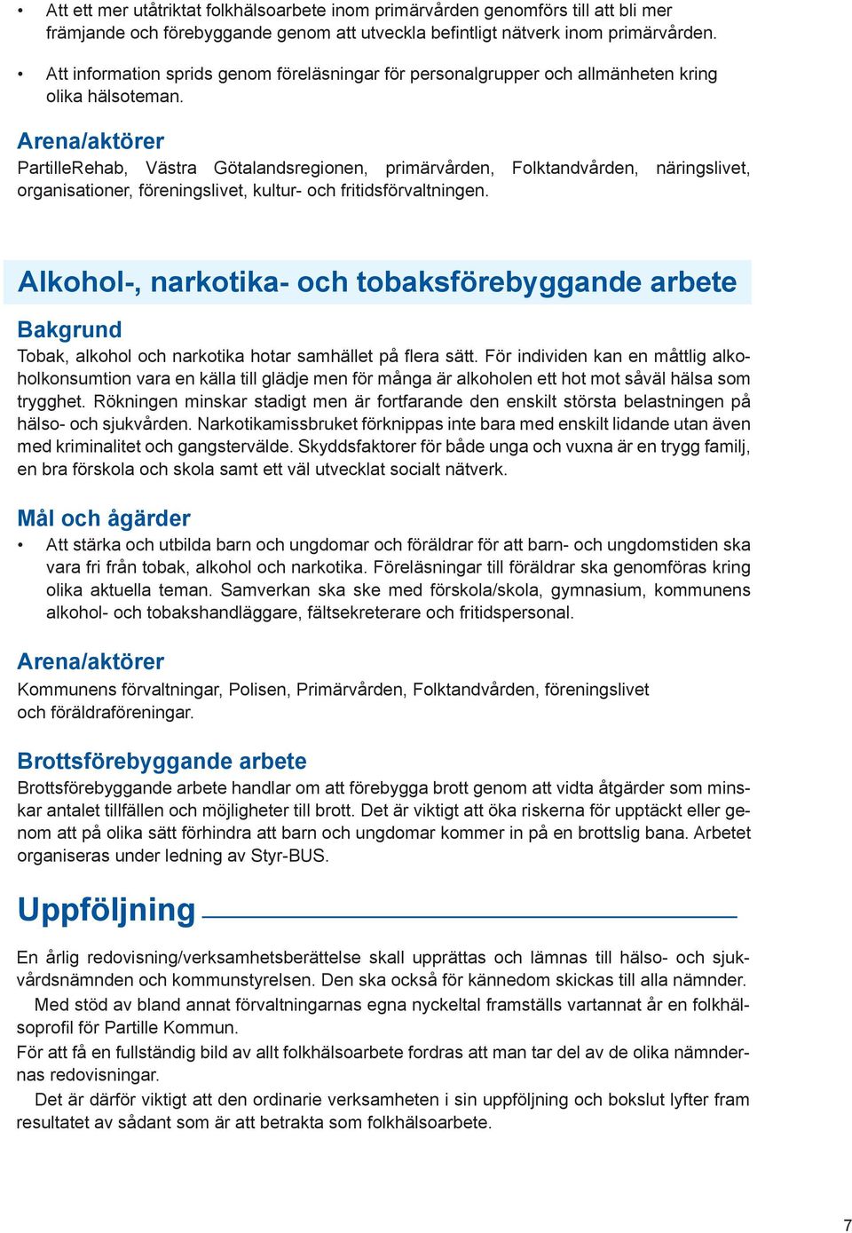 Arena/aktörer PartilleRehab, Västra Götalandsregionen, primärvården, Folktandvården, näringslivet, organisationer, föreningslivet, kultur- och fritidsförvaltningen.