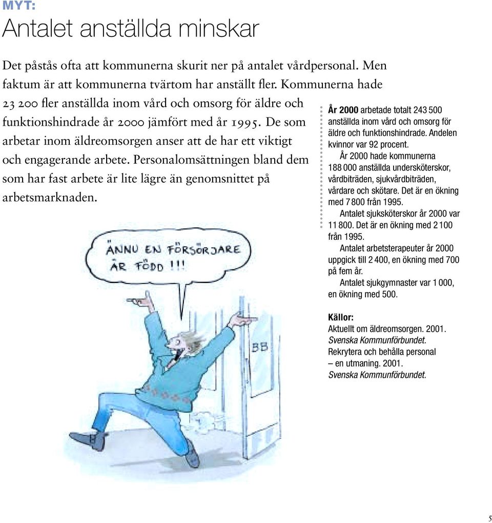 De som arbetar inom äldreomsorgen anser att de har ett viktigt och engagerande arbete. Personalomsättningen bland dem som har fast arbete är lite lägre än genomsnittet på arbetsmarknaden.