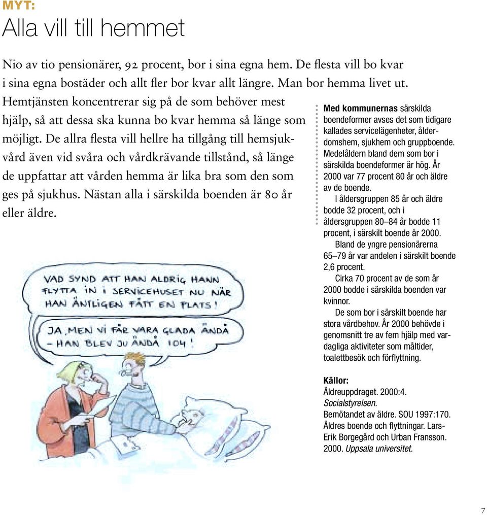 De allra flesta vill hellre ha tillgång till hemsjukvård även vid svåra och vårdkrävande tillstånd, så länge de uppfattar att vården hemma är lika bra som den som ges på sjukhus.