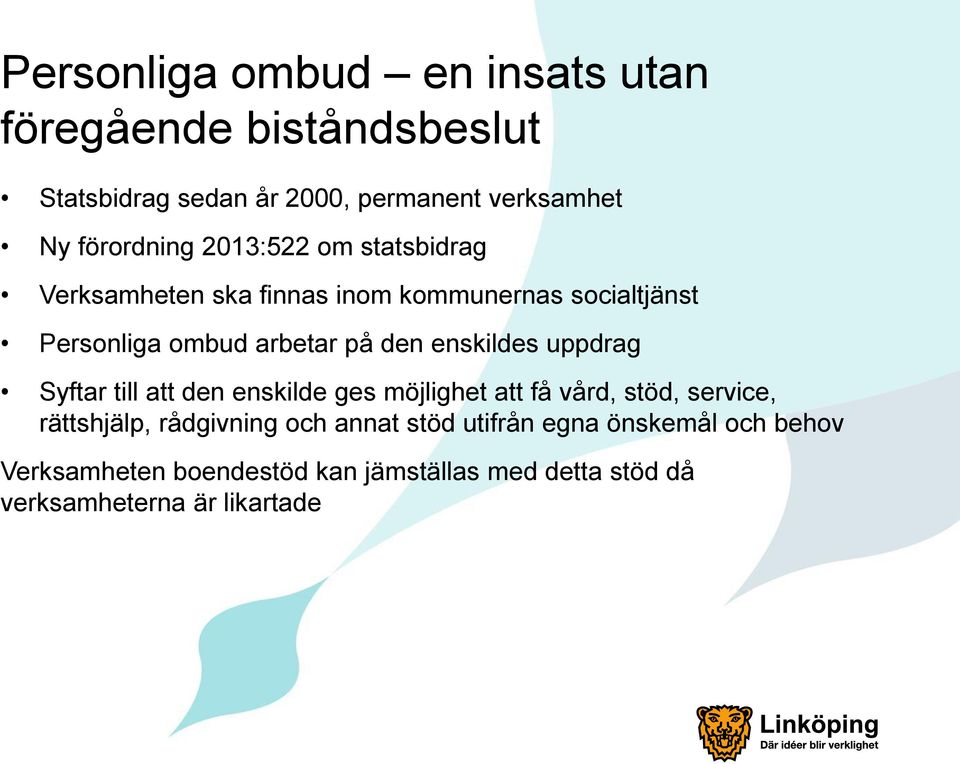 den enskildes uppdrag Syftar till att den enskilde ges möjlighet att få vård, stöd, service, rättshjälp, rådgivning