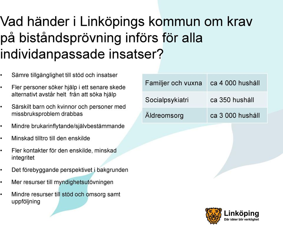 personer med missbruksproblem drabbas Mindre brukarinflytande/självbestämmande Minskad tilltro till den enskilde Fler kontakter för den enskilde, minskad integritet