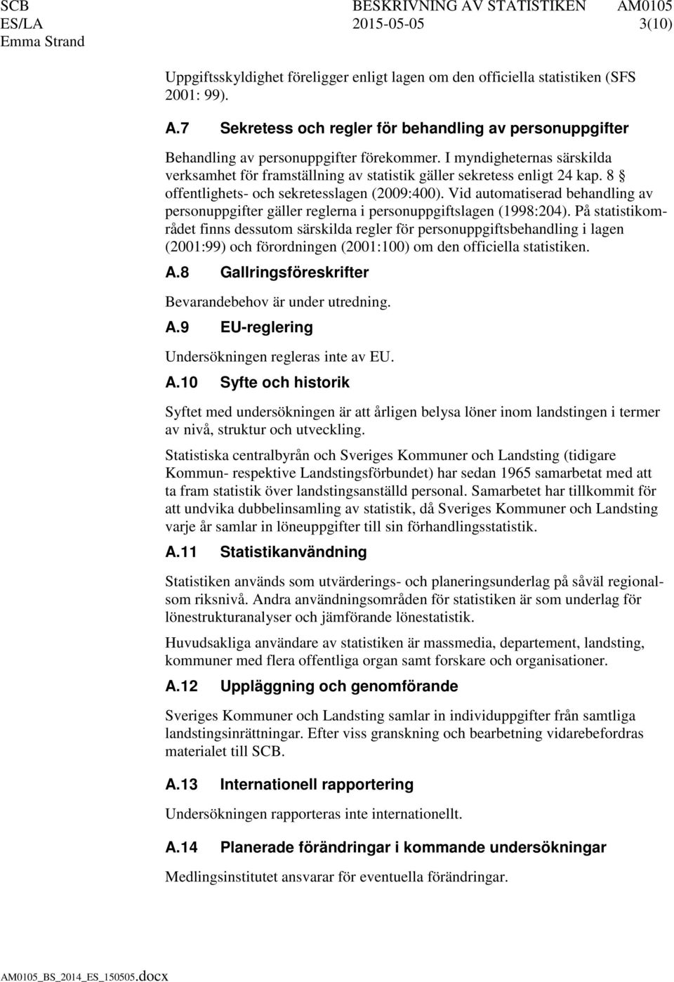 8 offentlighets- och sekretesslagen (2009:400). Vid automatiserad behandling av personuppgifter gäller reglerna i personuppgiftslagen (1998:204).