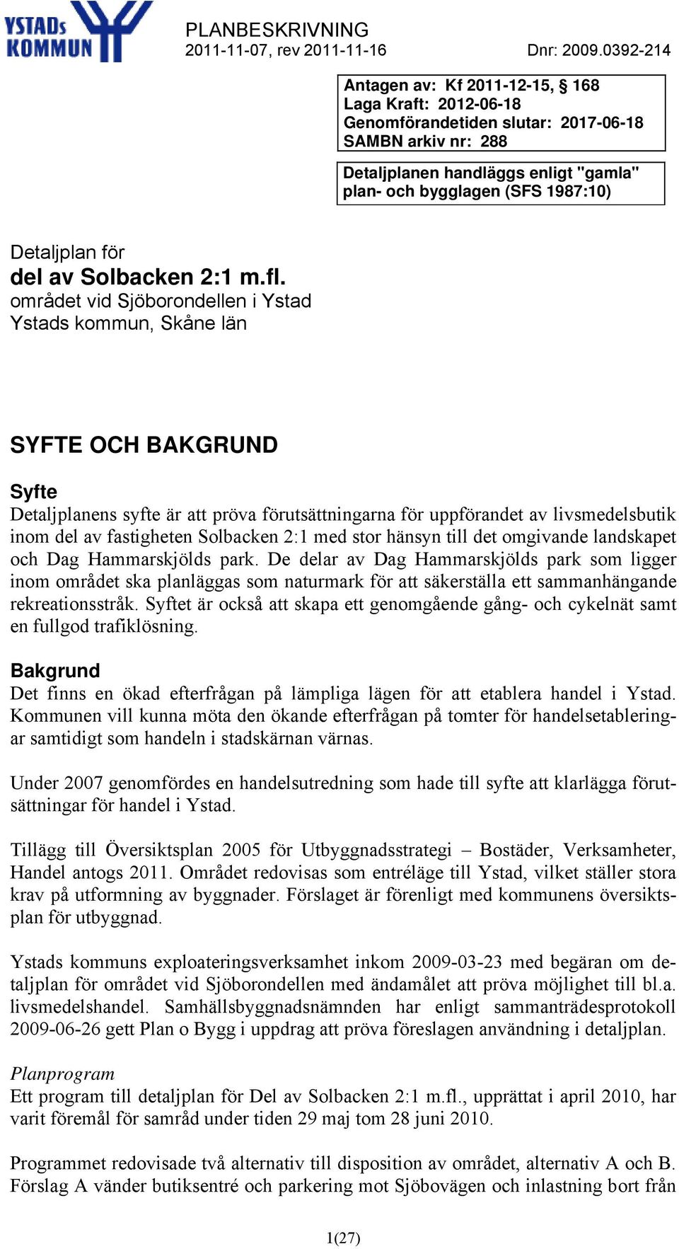 området vid Sjöborondellen i Ystad Ystads kommun, Skåne län SYFTE OCH BAKGRUND Syfte Detaljplanens syfte är att pröva förutsättningarna för uppförandet av livsmedelsbutik inom del av fastigheten