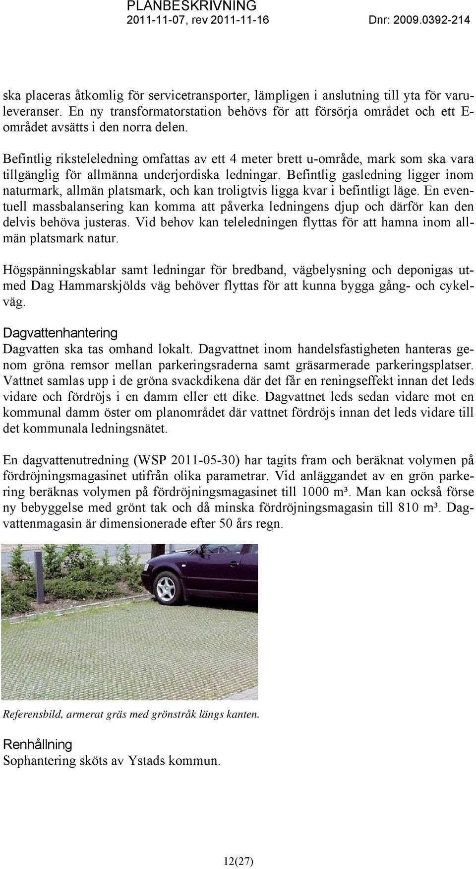 Befintlig riksteleledning omfattas av ett 4 meter brett u-område, mark som ska vara tillgänglig för allmänna underjordiska ledningar.