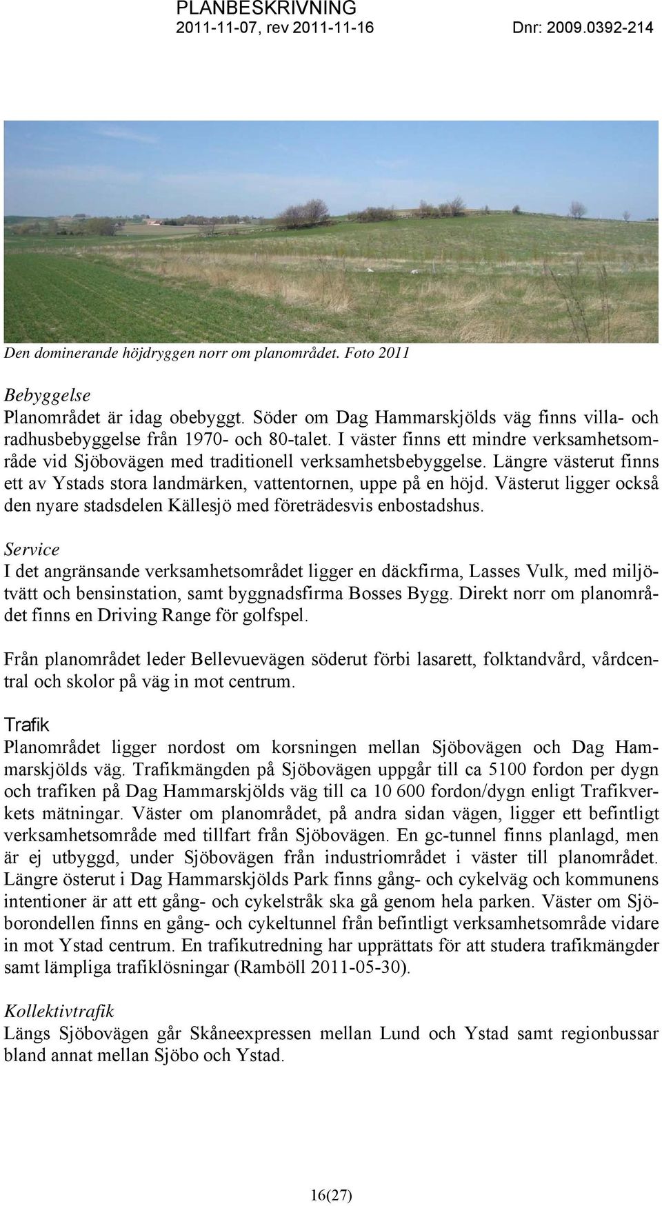 Västerut ligger också den nyare stadsdelen Källesjö med företrädesvis enbostadshus.