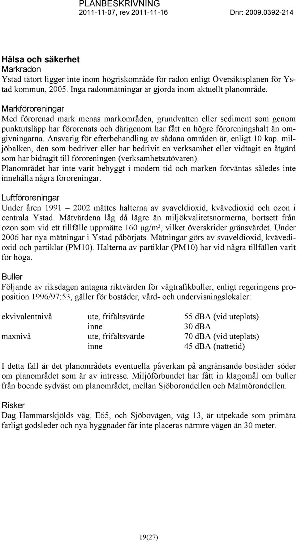 Ansvarig för efterbehandling av sådana områden är, enligt 10 kap.