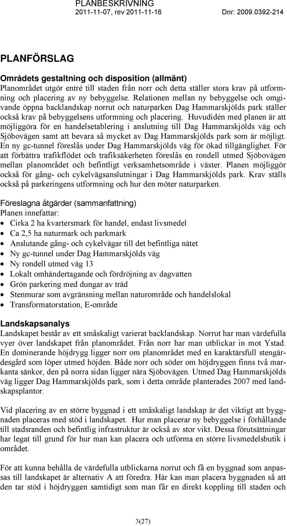 Huvudidén med planen är att möjliggöra för en handelsetablering i anslutning till Dag Hammarskjölds väg och Sjöbovägen samt att bevara så mycket av Dag Hammarskjölds park som är möjligt.