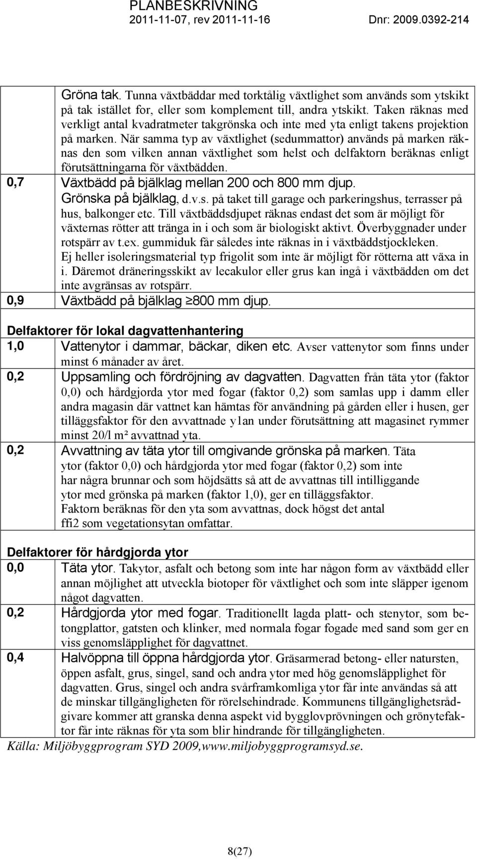 När samma typ av växtlighet (sedummattor) används på marken räknas den som vilken annan växtlighet som helst och delfaktorn beräknas enligt förutsättningarna för växtbädden.