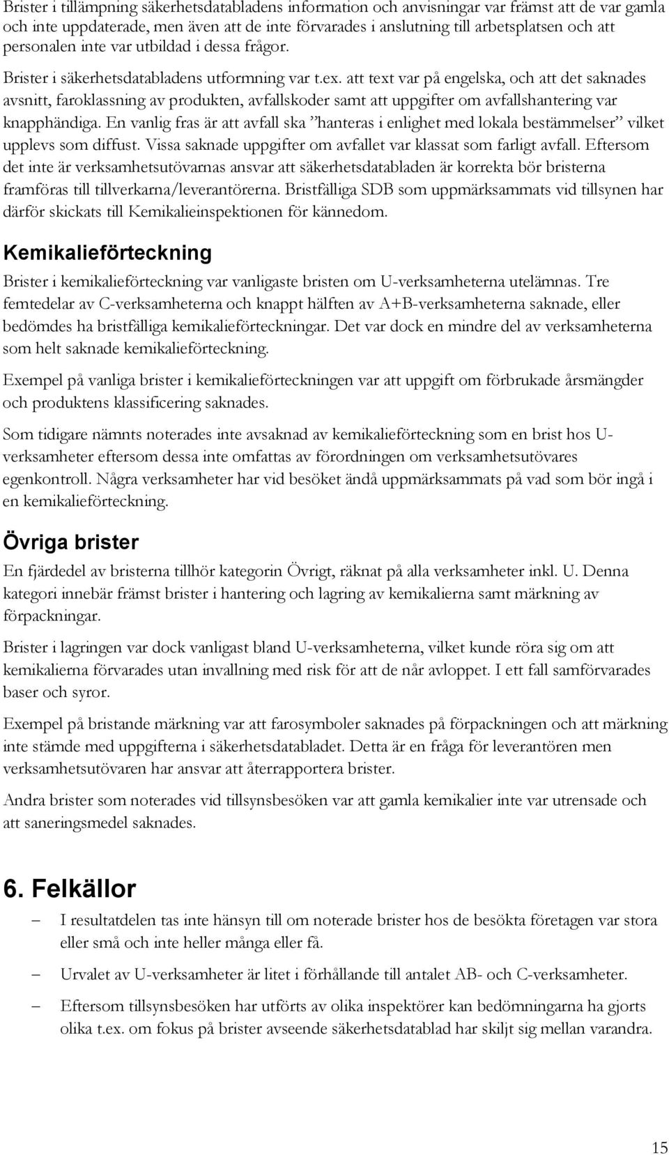 att text var på engelska, och att det saknades avsnitt, faroklassning av produkten, avfallskoder samt att uppgifter om avfallshantering var knapphändiga.