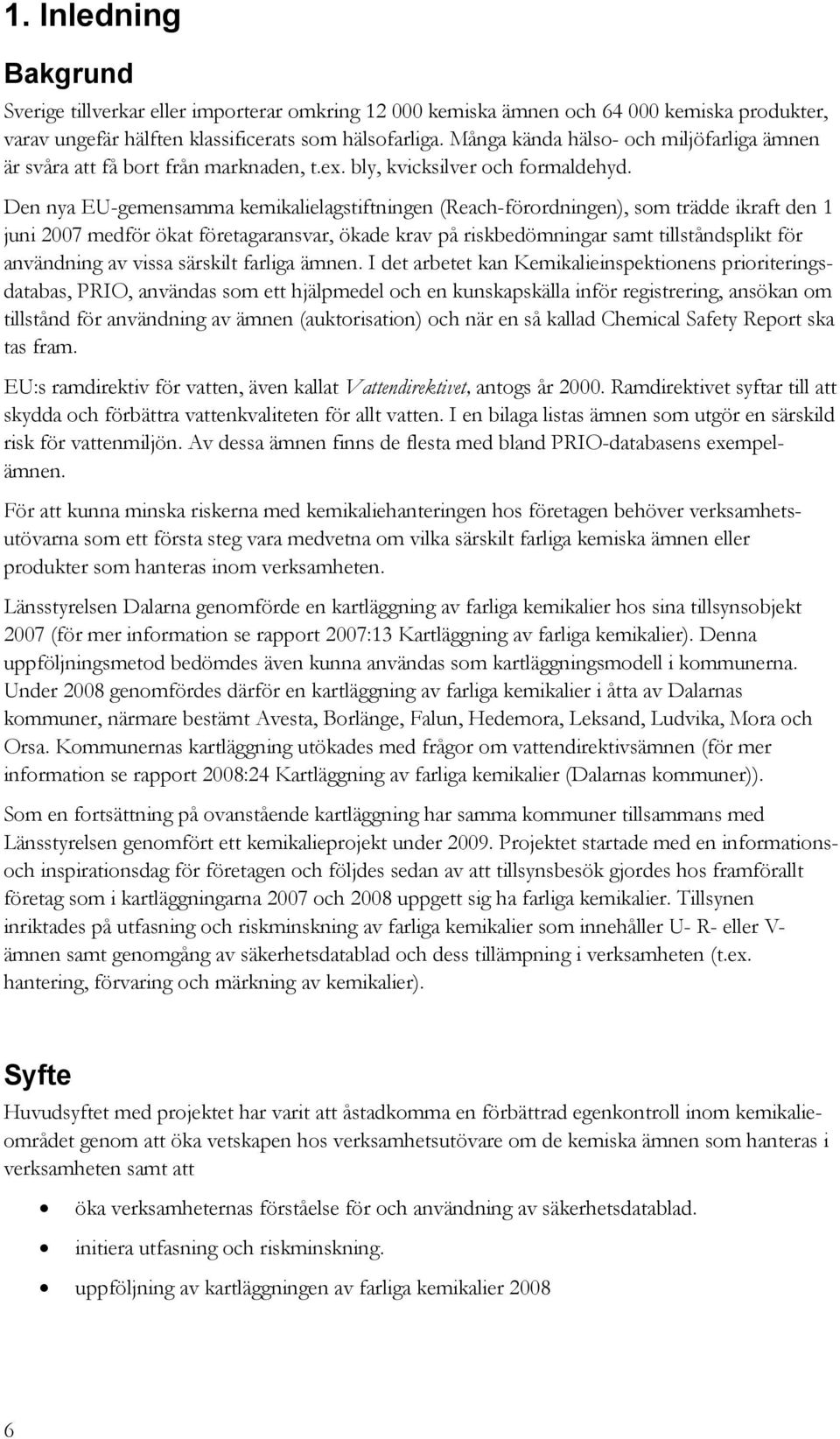 Den nya EU-gemensamma kemikalielagstiftningen (Reach-förordningen), som trädde ikraft den 1 juni 2007 medför ökat företagaransvar, ökade krav på riskbedömningar samt tillståndsplikt för användning av