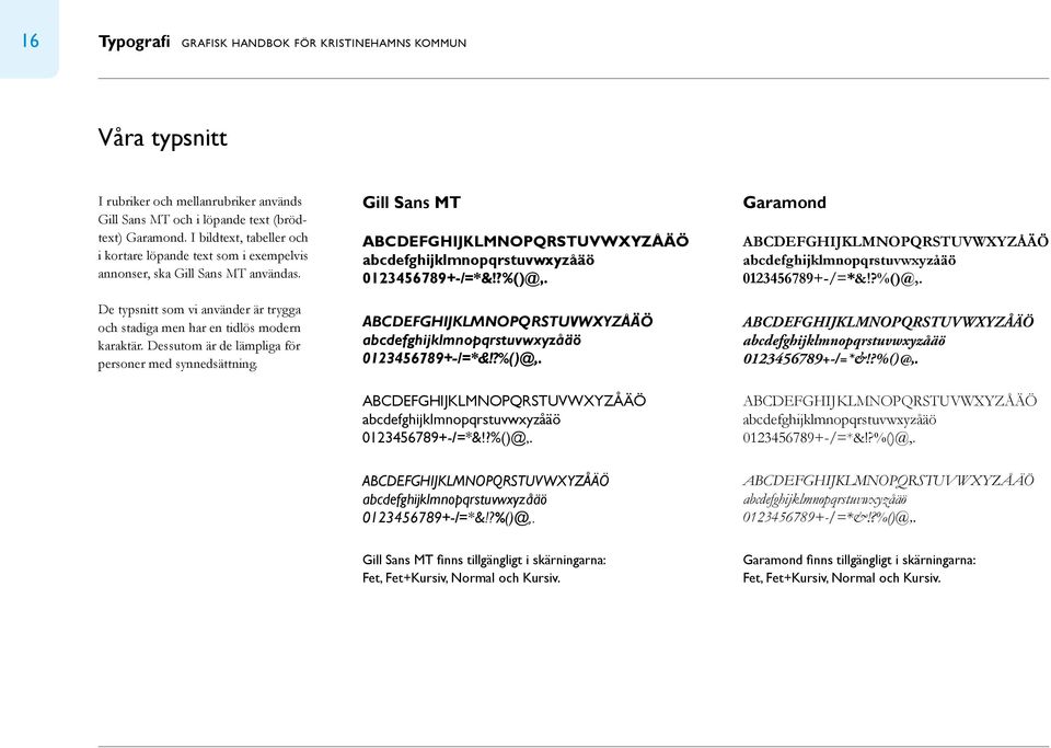 Dessutom är de lämpliga för personer med synnedsättning. Gill Sans MT ABCDEFGHIJKLMNOPQRSTUVWXYZÅÄÖ abcdefghijklmnopqrstuvwxyzåäö 0123456789+-/=*&!?%()@,.