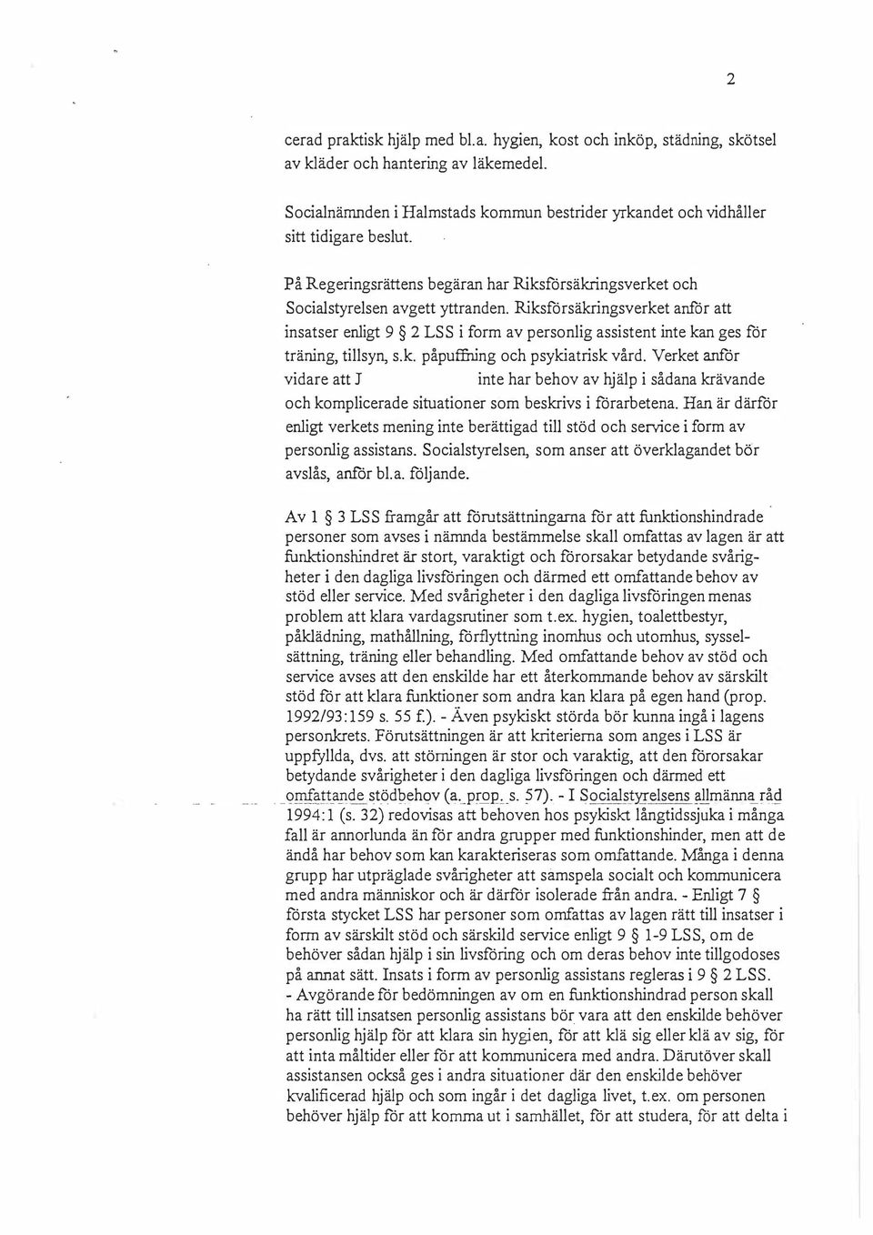 Riksförsäkringsverket anför att insatser enligt 9 2 LSS i form av personlig assistent inte kan ges för träning, tillsyn, s.k. påpuffning och psykiatrisk vård.