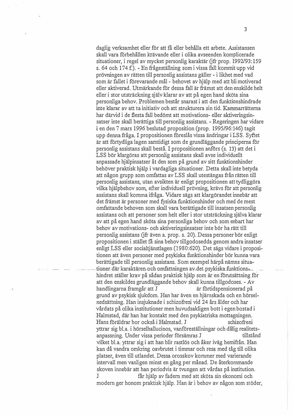 - En frågeställning som i vissa fall kommit upp vid prövningen av rätten till personlig assistans gäller - i likhet med vad som är fallet i förevarande mål - behovet av hjälp med att bli motiverad